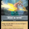 DECRET DE TRITON 199/204 (FOIL) - Carte du jeu de cartes à collectionner Disney Lorcana issue du Chapitre 4 Le Retour D'Ursula (URR), paru le 31/05/2024. Carte Action, Acier. Commune, HOLO. Illustrateur: Carlos Gomes Cabral. L'illustration représente le roi sirène Triton, mi-homme mi-poisson avec de longs cheveux blancs, une couronne car c'est le roi et une grande barbe blanche. Il pointe un trident magique d'où jaillit un trait d'énergie.