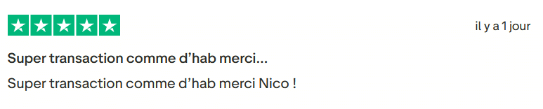 Il s'agit d'une image dans lesquelle se trouve un avis laissé par un client via trustpilot. Il y a cinq étoiles vertes soit la note maximale. L'avis date du 15 septembre 2025. Le client a écrit :"Super transaction comme d’hab merci Nico !"