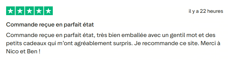 Avis Client Trustpilot 100. Il s'agit d'une image dans lesquelle se trouve un avis laissé par un client via trustpilot. Il y a cinq étoiles vertes soit la note maximale. L'avis date du 15 janvier 2026. Le client a écrit :"Commande reçue en parfait état, très bien emballée avec un gentil mot et des petits cadeaux qui m’ont agréablement surpris. Je recommande ce site. Merci à Nico et Ben !"