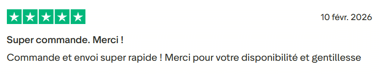 Avis Client Trustpilot 108. Il s'agit d'une image dans lesquelle se trouve un avis laissé par un client via trustpilot. Il y a cinq étoiles vertes soit la note maximale. L'avis date du 10 février 2026. Le client a écrit :"Super commande. Merci ! Commande et envoi super rapide ! Merci pour votre disponibilité et gentillesse