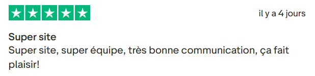 Avis Client Trustpilot 109. Il s'agit d'une image dans lesquelle se trouve un avis laissé par un client via trustpilot. Il y a cinq étoiles vertes soit la note maximale. L'avis date du 09 mars 2026. Le client a écrit :"Super site, super équipe, très bonne communication, ça fait plaisir!".